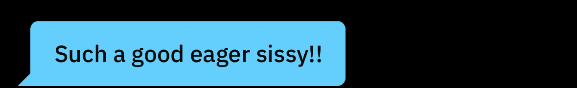 a screenshot of an incoming grindr message that reads "Such a good eager sissy!!"