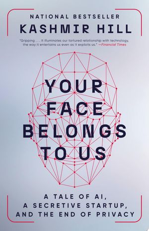Cover of Your Face Belongs to Us: A Secretive Startup's Quest to End Privacy as We Know It