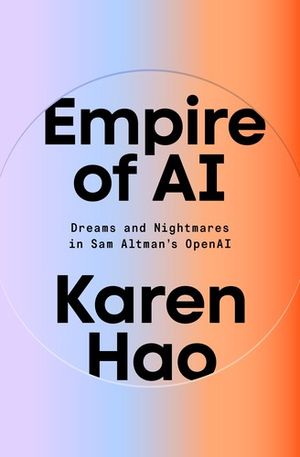 Cover of Empire of AI: Dreams and Nightmares in Sam Altman's OpenAI
