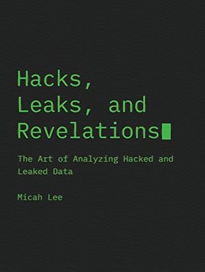 Cover of Hacks, Leaks, and Revelations: The Art of Analyzing Hacked and Leaked Data